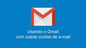 Leia mais sobre o artigo Usando o Gmail com outras contas de e-mail